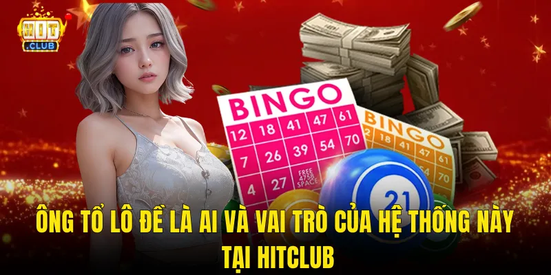Ông Tổ Lô Đề Là Ai Và Vai Trò Của Hệ Thống Này Tại Hitclub