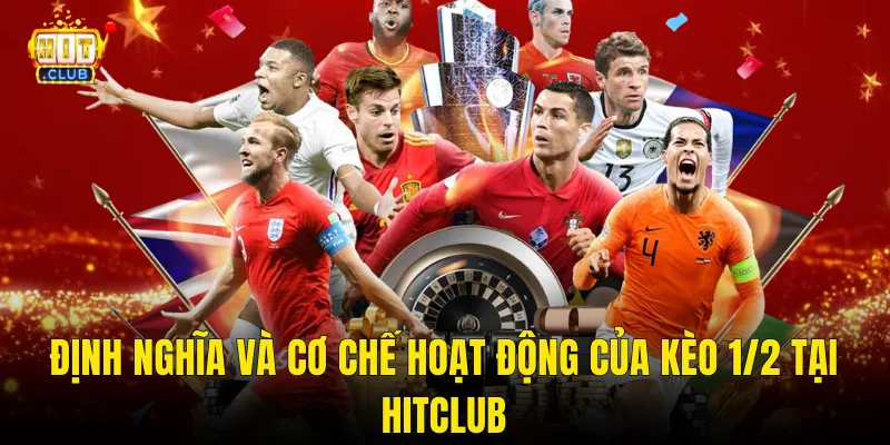 Định Nghĩa Và Cơ Chế Hoạt Động Của Kèo 1/2 Tại Hitclub