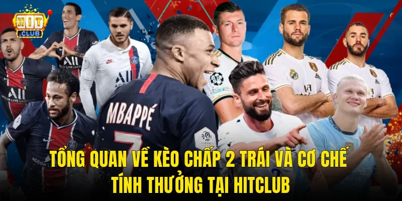 Tổng Quan Về Kèo Chấp 2 Trái Và Cơ Chế Tính Thưởng Tại Hitclub