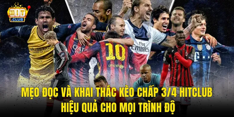 Mẹo Đọc Và Khai Thác Kèo Chấp 3/4 Hitclub Hiệu Quả Cho Mọi Trình Độ