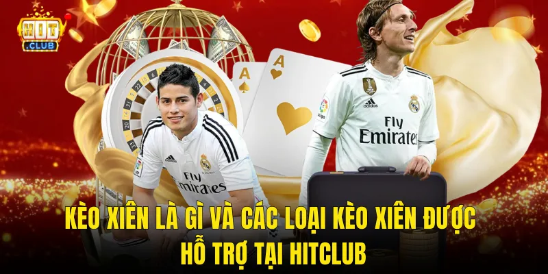 Kèo Xiên Là Gì Và Các Loại Kèo Xiên Được Hỗ Trợ Tại Hitclub