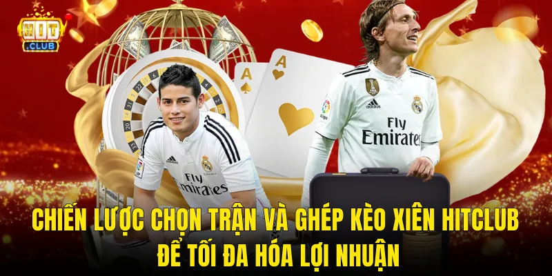 Chiến Lược Chọn Trận Và Ghép Kèo Xiên Hitclub Để Tối Đa Hóa Lợi Nhuận