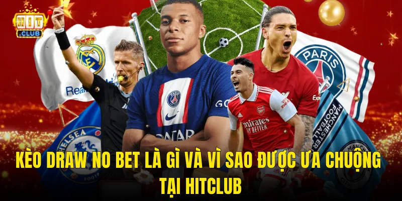 Kèo Draw No Bet Là Gì Và Vì Sao Được Ưa Chuộng Tại Hitclub