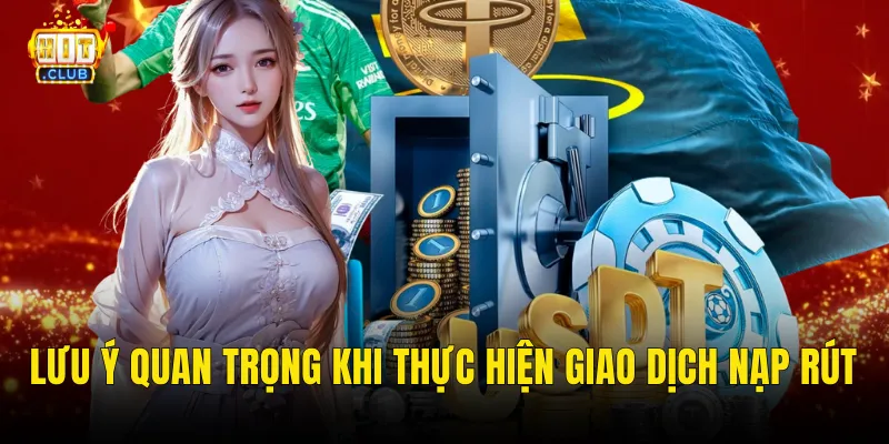 Lưu ý quan trọng khi thực hiện giao dịch nạp rút