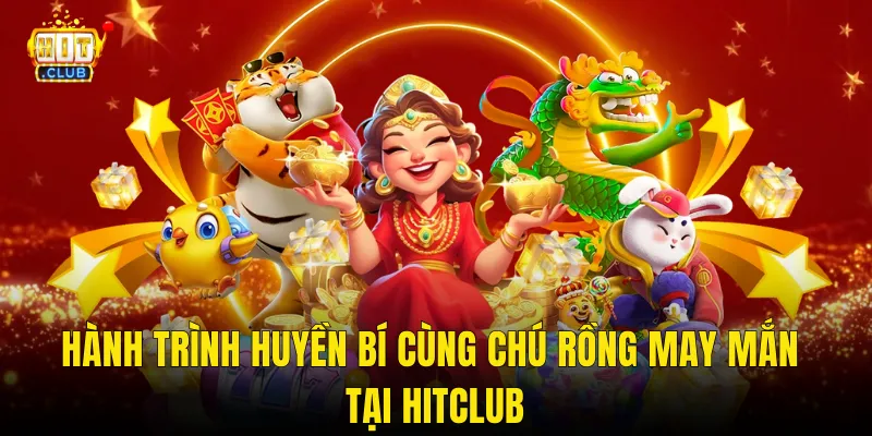 Hành Trình Huyền Bí Cùng Chú Rồng May Mắn Tại Hitclub