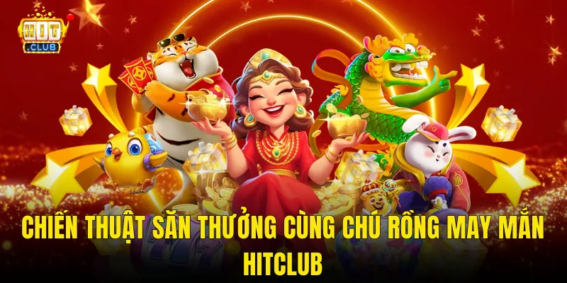 Chiến Thuật Săn Thưởng Cùng Chú Rồng May Mắn Hitclub