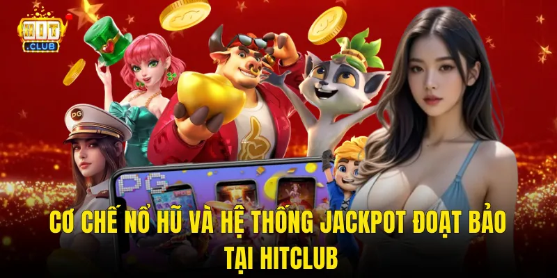 Cơ Chế Nổ Hũ Và Hệ Thống Jackpot Đoạt Bảo Tại Hitclub