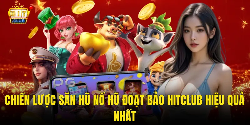 Chiến Lược Săn Hũ Nổ Hũ Đoạt Bảo Hitclub Hiệu Quả Nhất
