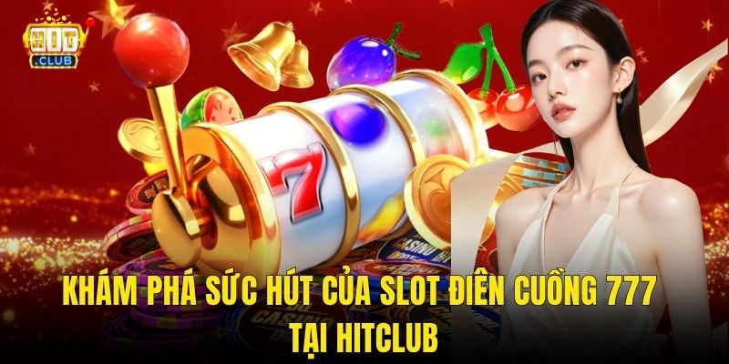 Khám Phá Sức Hút Của Slot Điên Cuồng 777 Tại Hitclub